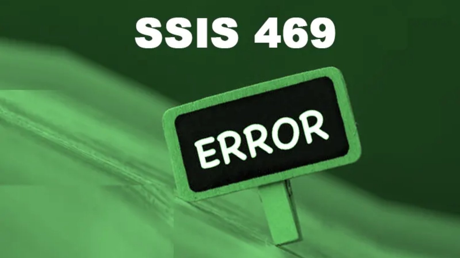 SSIS 469: Quick Troubleshooting and Prevention Guide ssis 469